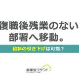 復職後残業のない部署へ移動。給料の引き下げは可能？