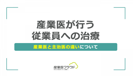 産業医が行う従業員への治療｜産業医と主治医の違いについて