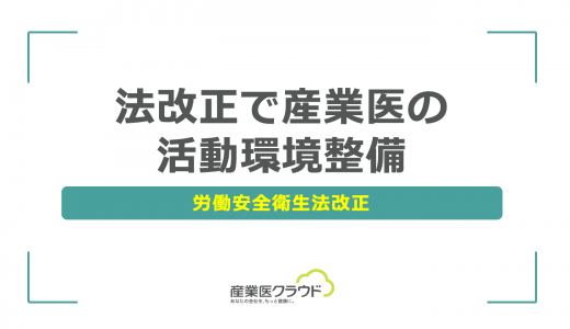 法改正で産業医の活動環境整備｜労働安全衛生法改正