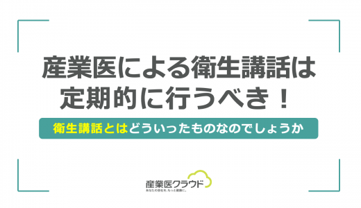 産業医による衛生講話は定期的に行うべき！