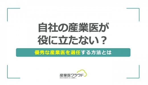 自社の産業医が役に立たない？優秀な産業医を選任する方法とは