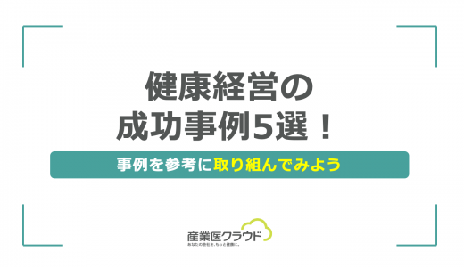 健康経営の成功事例5選！事例を参考に取り組んでみよう