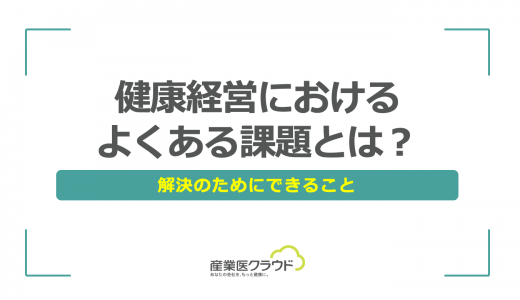 健康経営におけるよくある課題とは？解決のためにできること