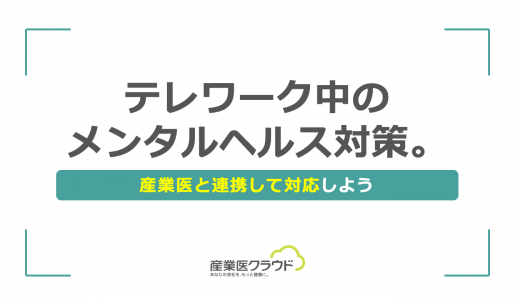 テレワーク中のメンタルヘルス対策。産業医と連携して対応しよう