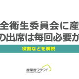 安全衛生委員会に産業医の出席は毎回必要か？役割などを解説