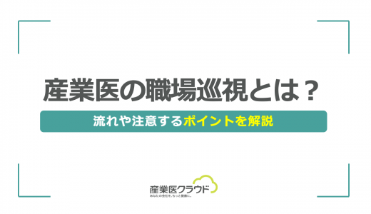 産業医の職場巡視とは？流れや注意するポイントを解説