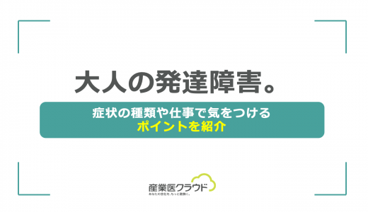 大人の発達障害。症状の種類や仕事で気をつけるポイントを紹介