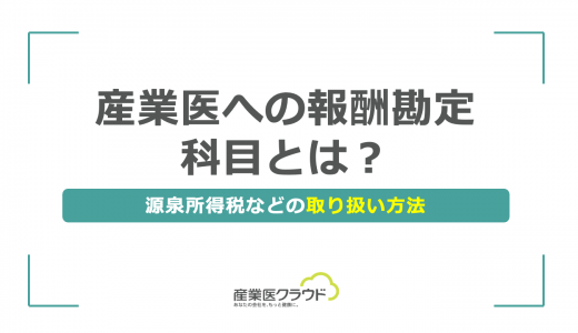 産業医への報酬勘定科目とは？源泉所得税などの取り扱い方法