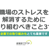 職場のストレスを解消するために取り組むべきこと3つ