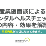 産業医面談によるメンタルヘルスチェックの内容・効果を解説